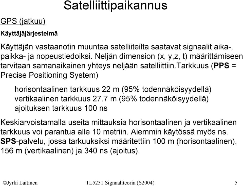 tarkkuus (PPS = Precise Positioning System) horisontaalinen tarkkuus 22 m (95% todennäköisyydellä) vertikaalinen tarkkuus 27.