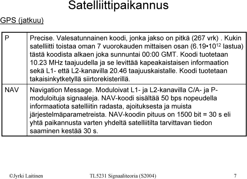 46 taajuuskaistalle. Koodi tuotetaan takaisinkytketyllä siirtorekisterillä. Navigation Message. Moduloivat L1- ja L2-kanavilla C/A- ja P- moduloituja signaaleja.