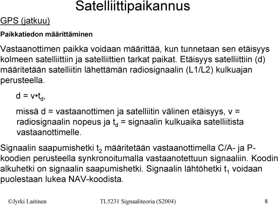 d = v t d, missä d = vastaanottimen ja satelliitin välinen etäisyys, v = radiosignaalin nopeus ja t d = signaalin kulkuaika satelliitista vastaanottimelle.