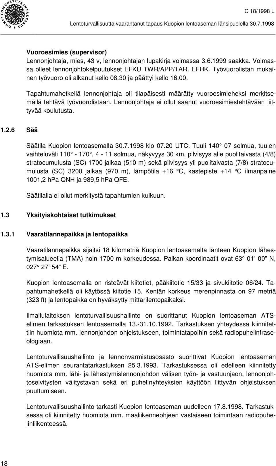 Lennonjohtaja ei ollut saanut vuoroesimiestehtävään liittyvää koulutusta. 1.2.6 Sää Säätila Kuopion lentoasemalla 30.7.1998 klo 07.20 UTC.