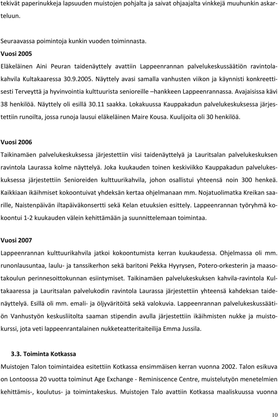 Avajaisissa kävi 38 henkilöä. Näyttely oli esillä 30.11 saakka. Lokakuussa Kauppakadun palvelukeskuksessa järjestettiin runoilta, jossa runoja lausui eläkeläinen Maire Kousa.