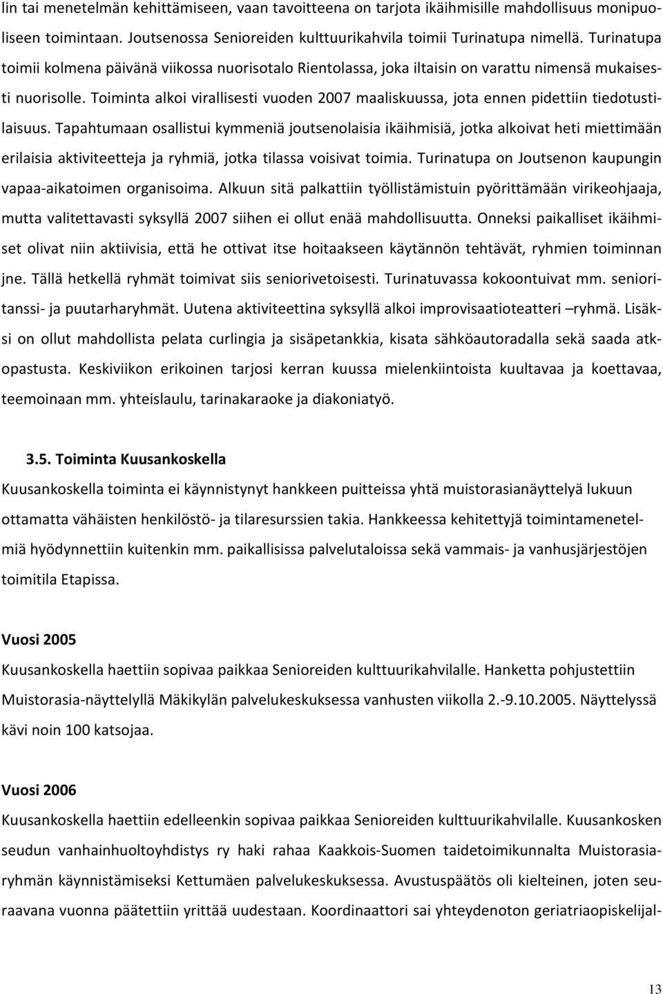 Toiminta alkoi virallisesti vuoden 2007 maaliskuussa, jota ennen pidettiin tiedotustilaisuus.