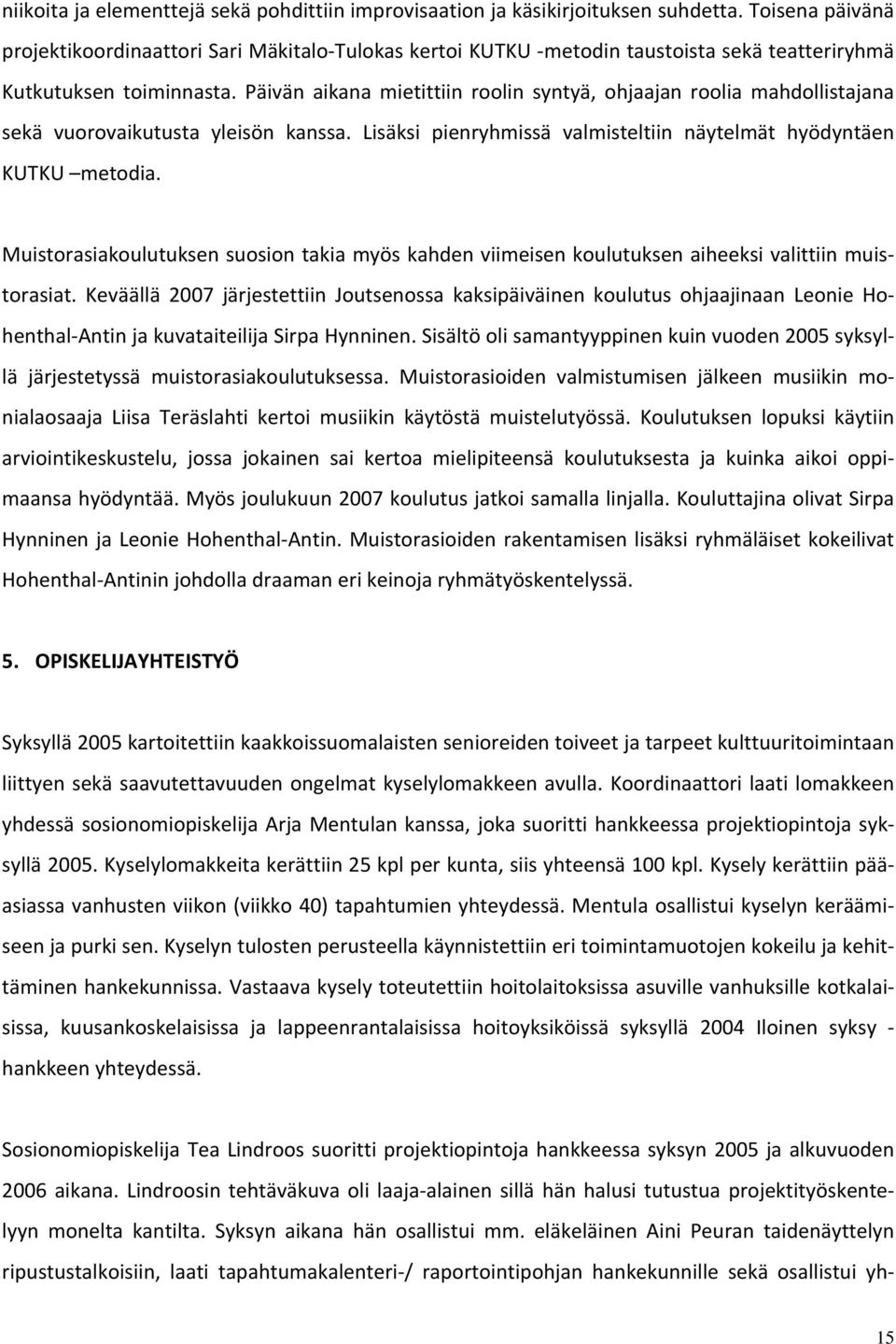 Päivän aikana mietittiin roolin syntyä, ohjaajan roolia mahdollistajana sekä vuorovaikutusta yleisön kanssa. Lisäksi pienryhmissä valmisteltiin näytelmät hyödyntäen KUTKU metodia.