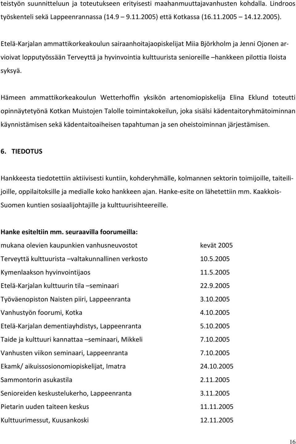 Etelä Karjalan ammattikorkeakoulun sairaanhoitajaopiskelijat Miia Björkholm ja Jenni Ojonen arvioivat lopputyössään Terveyttä ja hyvinvointia kulttuurista senioreille hankkeen pilottia Iloista syksyä.