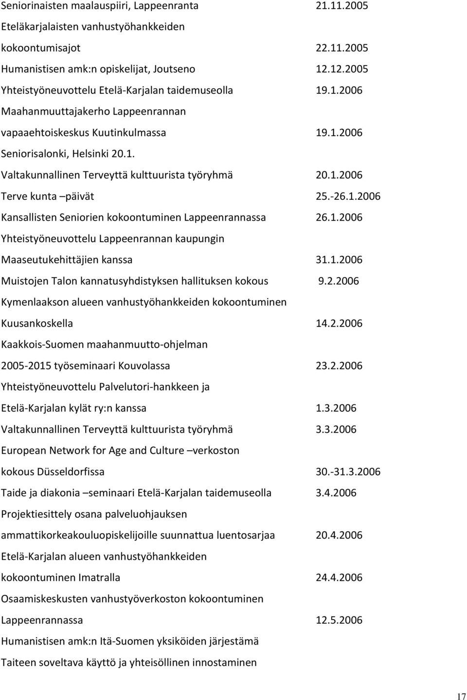 1.2006 Terve kunta päivät 25. 26.1.2006 Kansallisten Seniorien kokoontuminen Lappeenrannassa 26.1.2006 Yhteistyöneuvottelu Lappeenrannan kaupungin Maaseutukehittäjien kanssa 31.1.2006 Muistojen Talon kannatusyhdistyksen hallituksen kokous 9.