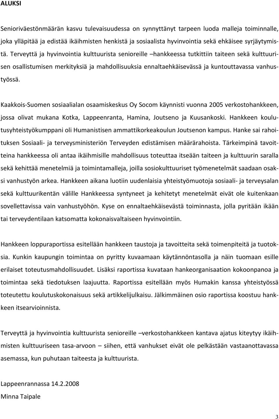 Terveyttä ja hyvinvointia kulttuurista senioreille hankkeessa tutkittiin taiteen sekä kulttuurisen osallistumisen merkityksiä ja mahdollisuuksia ennaltaehkäisevässä ja kuntouttavassa vanhustyössä.