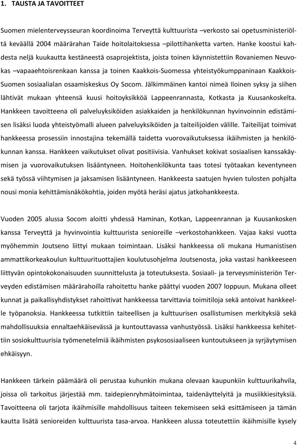 Kaakkois Suomen sosiaalialan osaamiskeskus Oy Socom. Jälkimmäinen kantoi nimeä Iloinen syksy ja siihen lähtivät mukaan yhteensä kuusi hoitoyksikköä Lappeenrannasta, Kotkasta ja Kuusankoskelta.