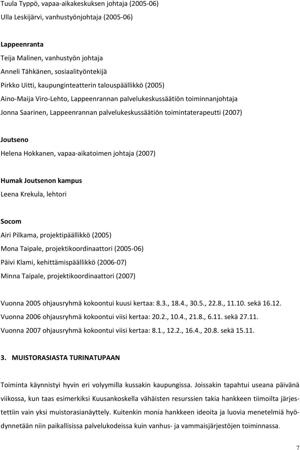 Joutseno Helena Hokkanen, vapaa aikatoimen johtaja (2007) Humak Joutsenon kampus Leena Krekula, lehtori Socom Airi Pilkama, projektipäällikkö (2005) Mona Taipale, projektikoordinaattori (2005 06)