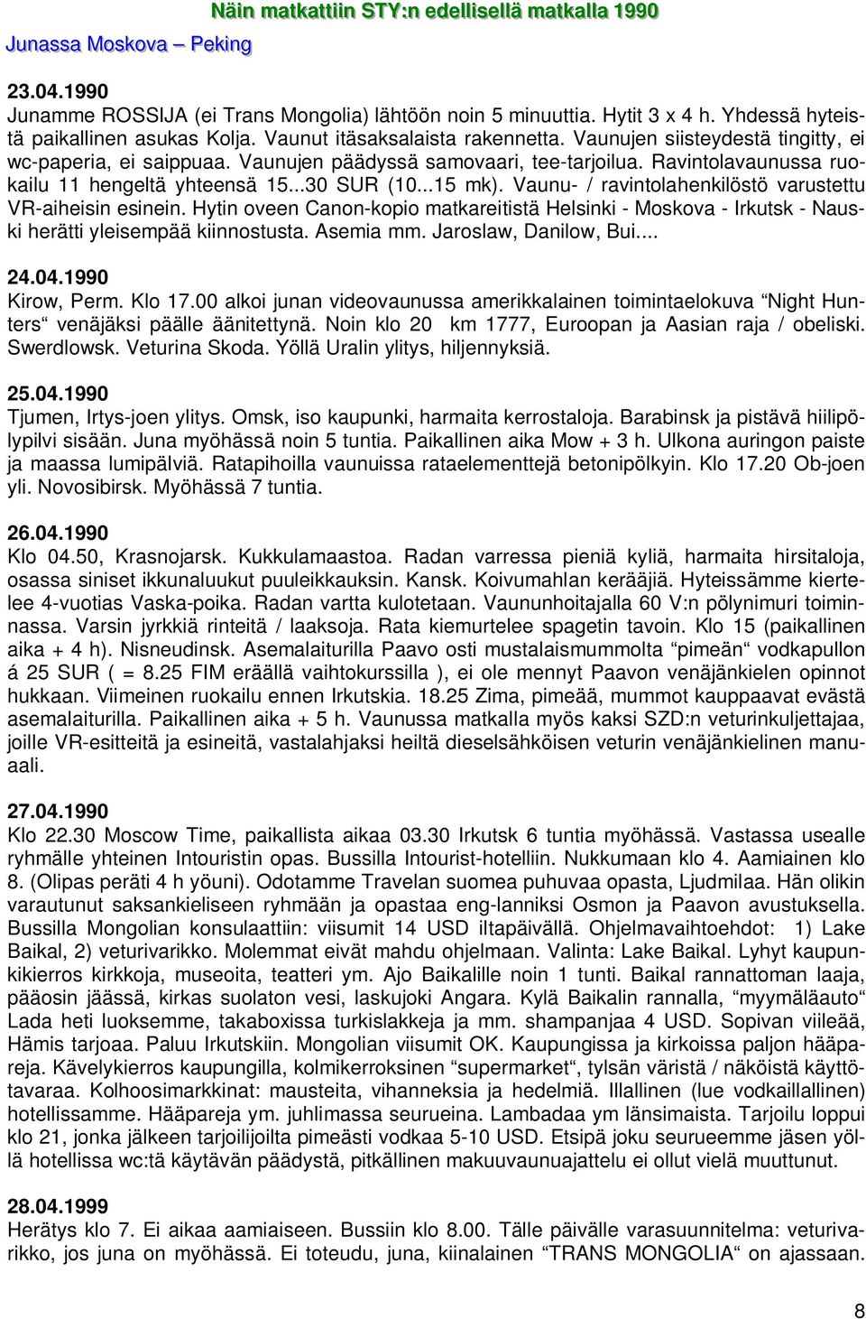 Ravintolavaunussa ruokailu 11 hengeltä yhteensä 15...30 SUR (10...15 mk). Vaunu- / ravintolahenkilöstö varustettu VR-aiheisin esinein.