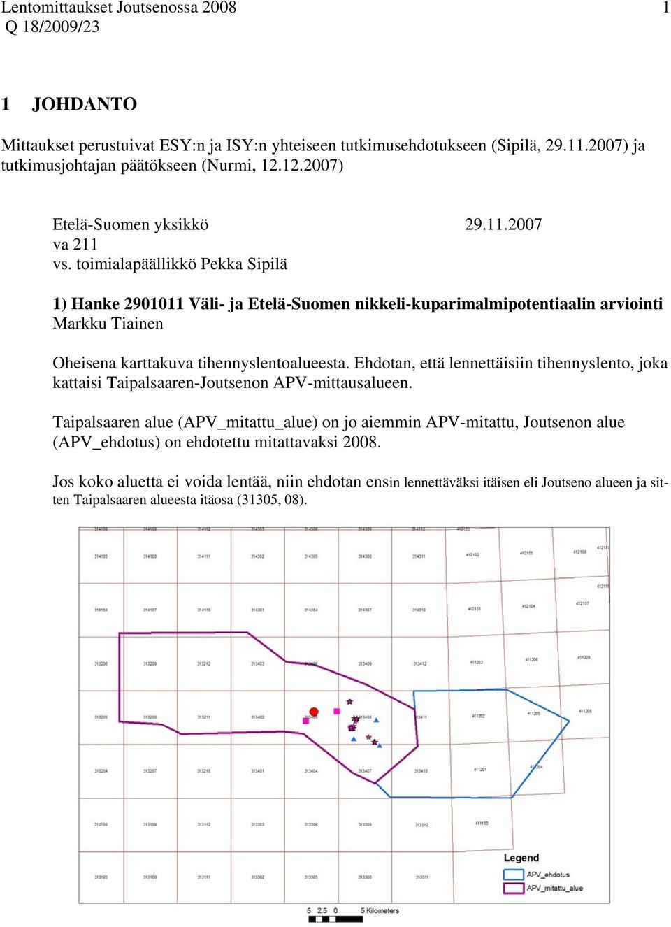 toimialapäällikkö Pekka Sipilä 1) Hanke 2901011 Väli- ja Etelä-Suomen nikkeli-kuparimalmipotentiaalin arviointi Markku Tiainen Oheisena karttakuva tihennyslentoalueesta.