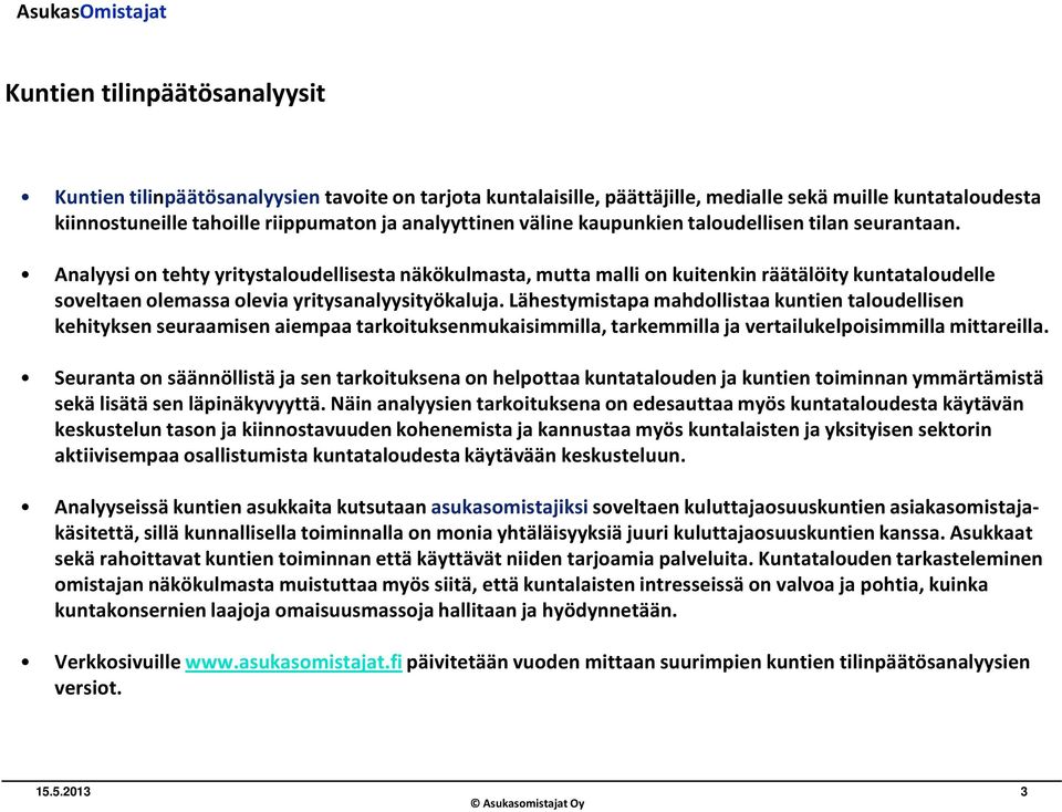 Analyysi on tehty yritystaloudellisesta näkökulmasta, mutta malli on kuitenkin räätälöity kuntataloudelle soveltaen olemassa olevia yritysanalyysityökaluja.