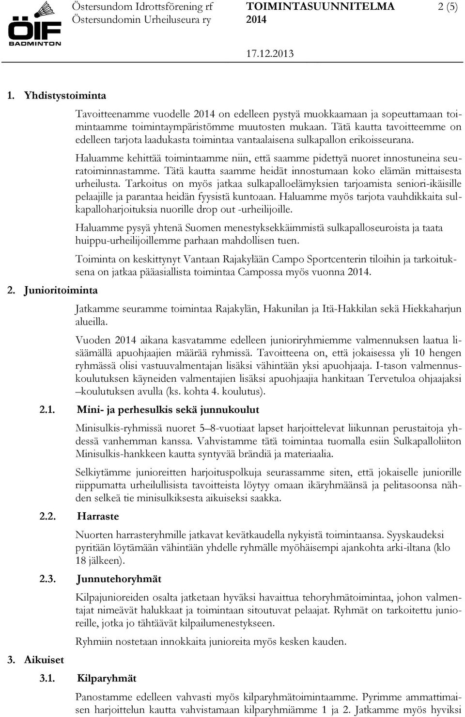 Haluamme kehittää toimintaamme niin, että saamme pidettyä nuoret innostuneina seuratoiminnastamme. Tätä kautta saamme heidät innostumaan koko elämän mittaisesta urheilusta.