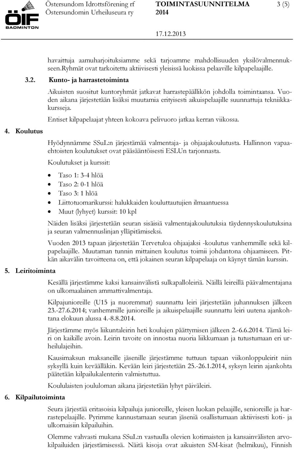 Vuoden aikana järjestetään lisäksi muutamia erityisesti aikuispelaajille suunnattuja tekniikkakursseja. Entiset kilpapelaajat yhteen kokoava pelivuoro jatkaa kerran viikossa.