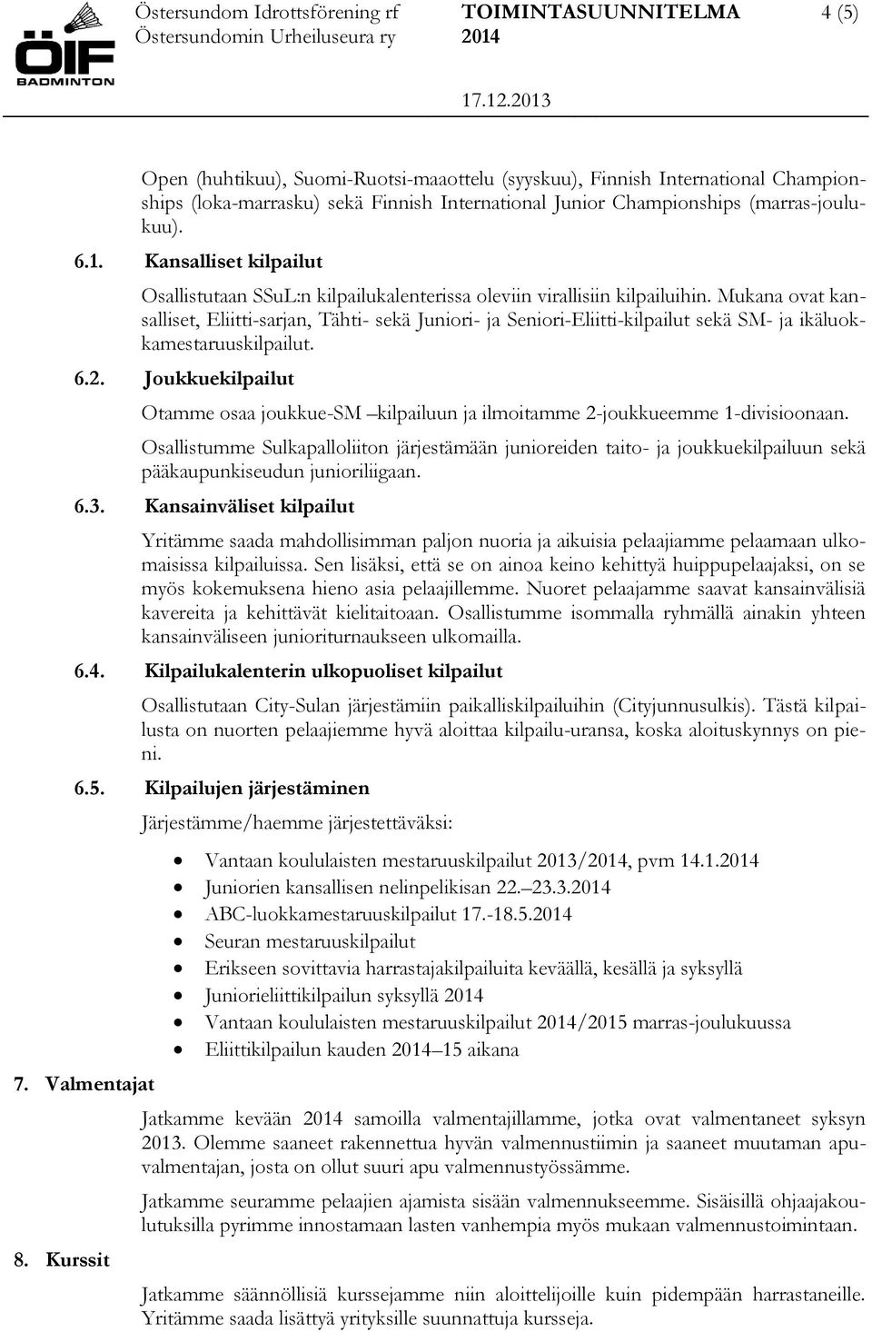 Mukana ovat kansalliset, Eliitti-sarjan, Tähti- sekä Juniori- ja Seniori-Eliitti-kilpailut sekä SM- ja ikäluokkamestaruuskilpailut. 6.2.