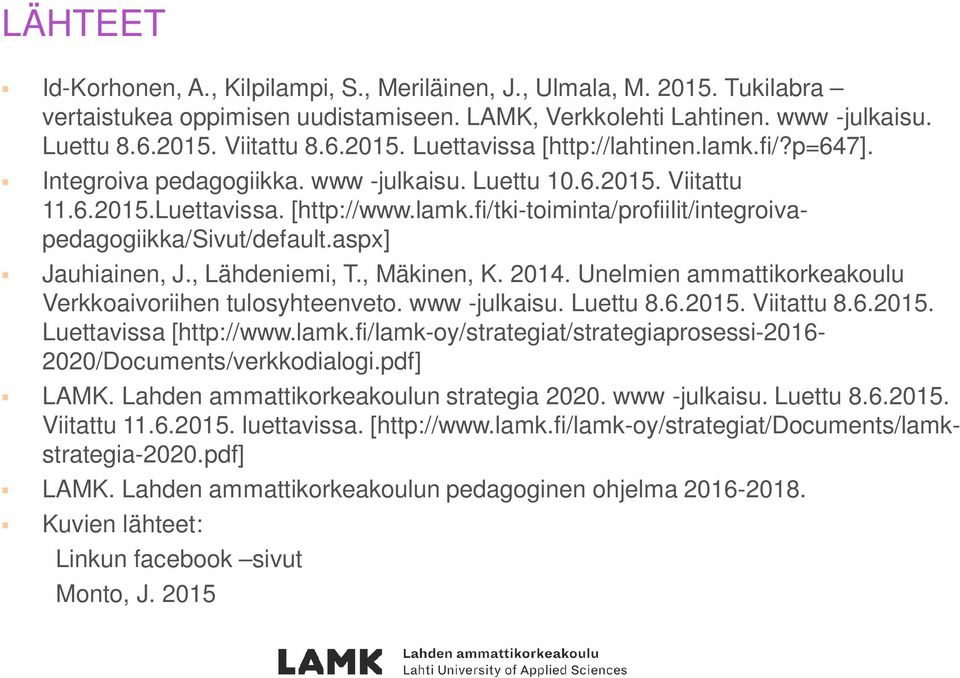 aspx] Jauhiainen, J., Lähdeniemi, T., Mäkinen, K. 2014. Unelmien ammattikorkeakoulu Verkkoaivoriihen tulosyhteenveto. www -julkaisu. Luettu 8.6.2015. Viitattu 8.6.2015. Luettavissa [http://www.lamk.