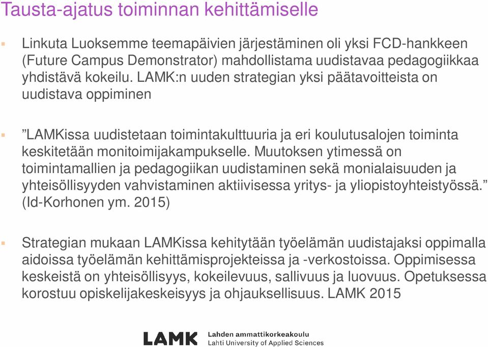 Muutoksen ytimessä on toimintamallien ja pedagogiikan uudistaminen sekä monialaisuuden ja yhteisöllisyyden vahvistaminen aktiivisessa yritys- ja yliopistoyhteistyössä. (Id-Korhonen ym.