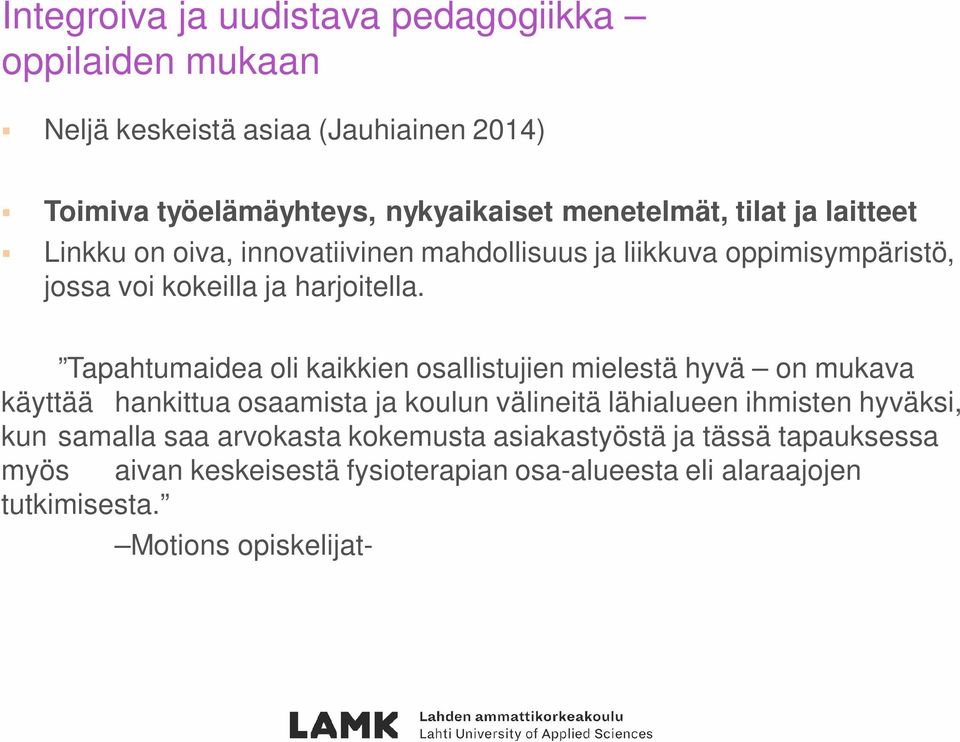 Tapahtumaidea oli kaikkien osallistujien mielestä hyvä on mukava käyttää hankittua osaamista ja koulun välineitä lähialueen ihmisten hyväksi, kun