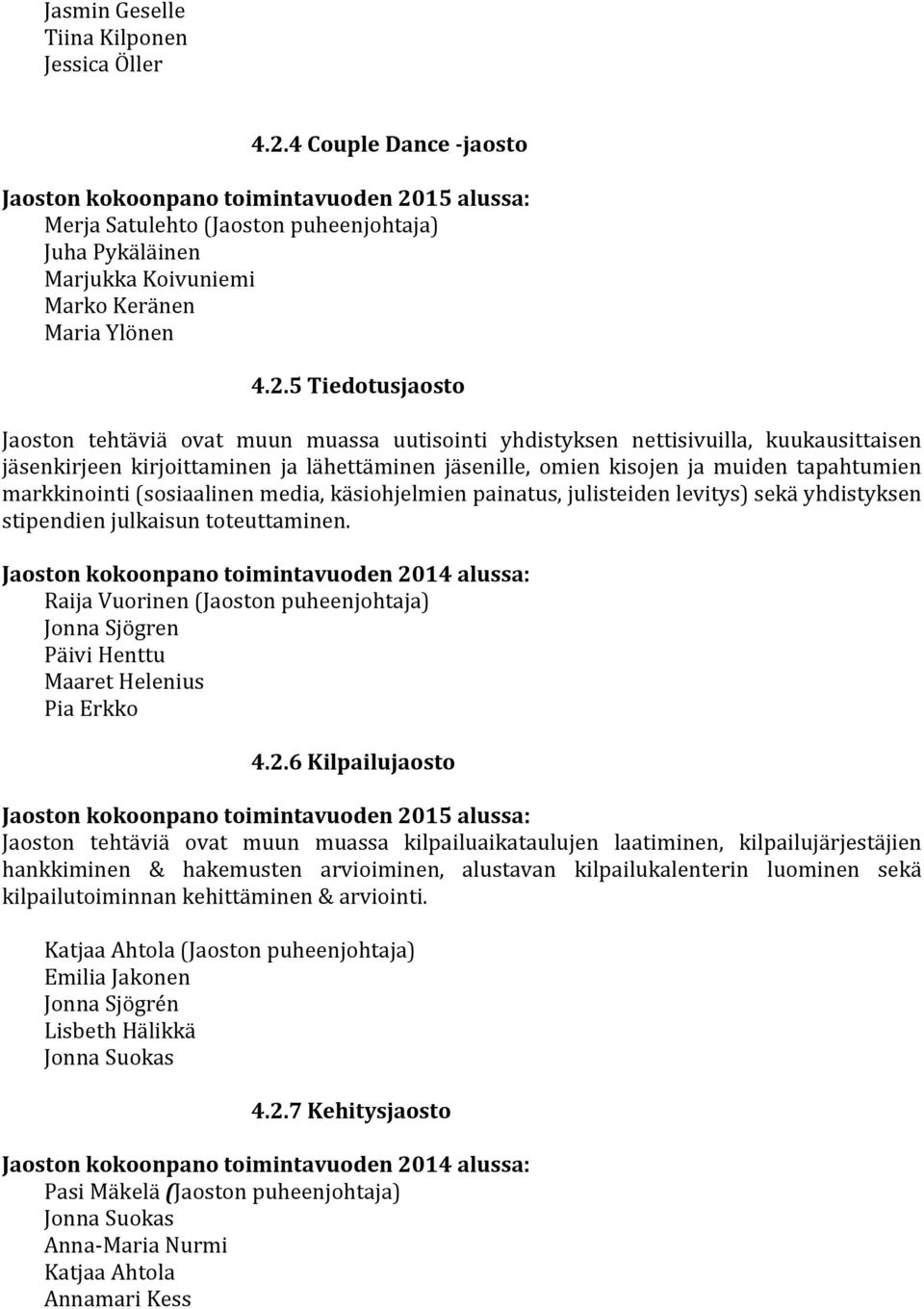 15 alussa: Merja Satulehto (Jaoston puheenjohtaja) Juha Pykäläinen Marjukka Koivuniemi Marko Keränen Maria Ylönen 4.2.