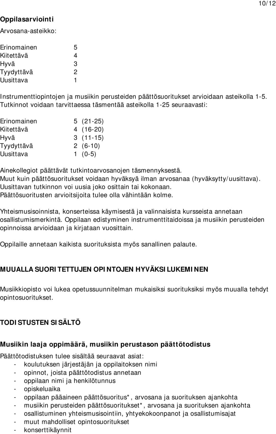 tutkintoarvosanojen täsmennyksestä. Muut kuin päättösuoritukset voidaan hyväksyä ilman arvosanaa (hyväksytty/uusittava). Uusittavan tutkinnon voi uusia joko osittain tai kokonaan.