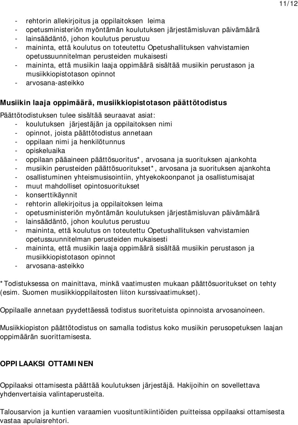 arvosana-asteikko Musiikin laaja oppimäärä, musiikkiopistotason päättötodistus Päättötodistuksen tulee sisältää seuraavat asiat: - koulutuksen järjestäjän ja oppilaitoksen nimi - opinnot, joista