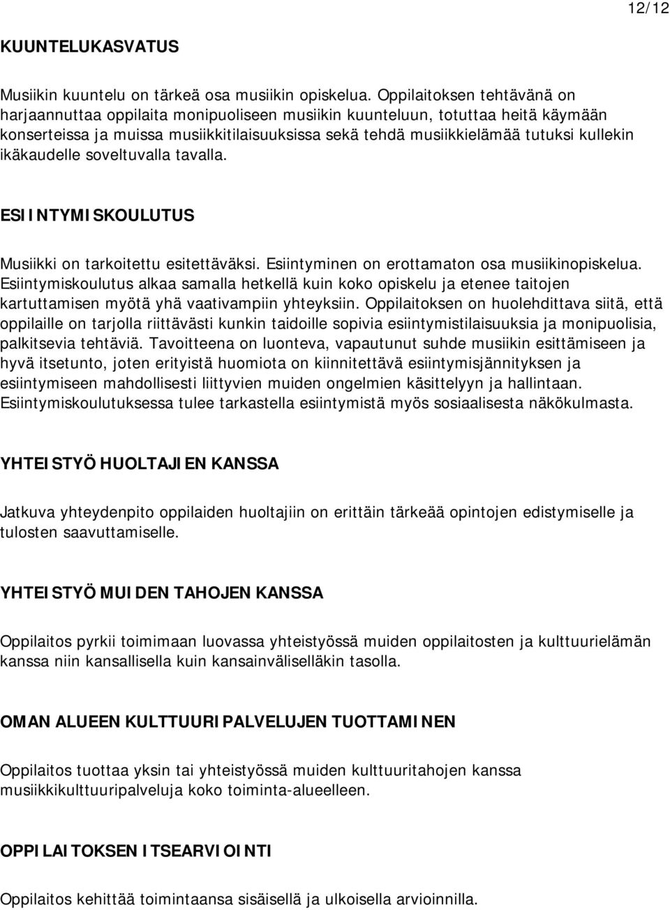 ikäkaudelle soveltuvalla tavalla. ESIINTYMISKOULUTUS Musiikki on tarkoitettu esitettäväksi. Esiintyminen on erottamaton osa musiikinopiskelua.