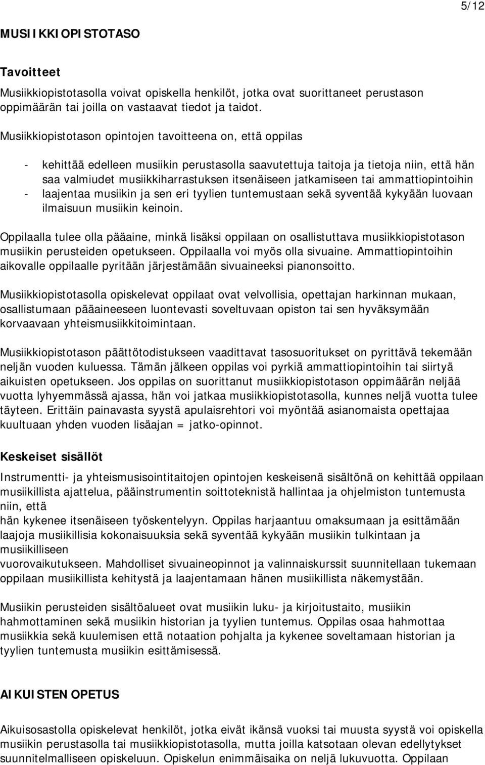 jatkamiseen tai ammattiopintoihin - laajentaa musiikin ja sen eri tyylien tuntemustaan sekä syventää kykyään luovaan ilmaisuun musiikin keinoin.