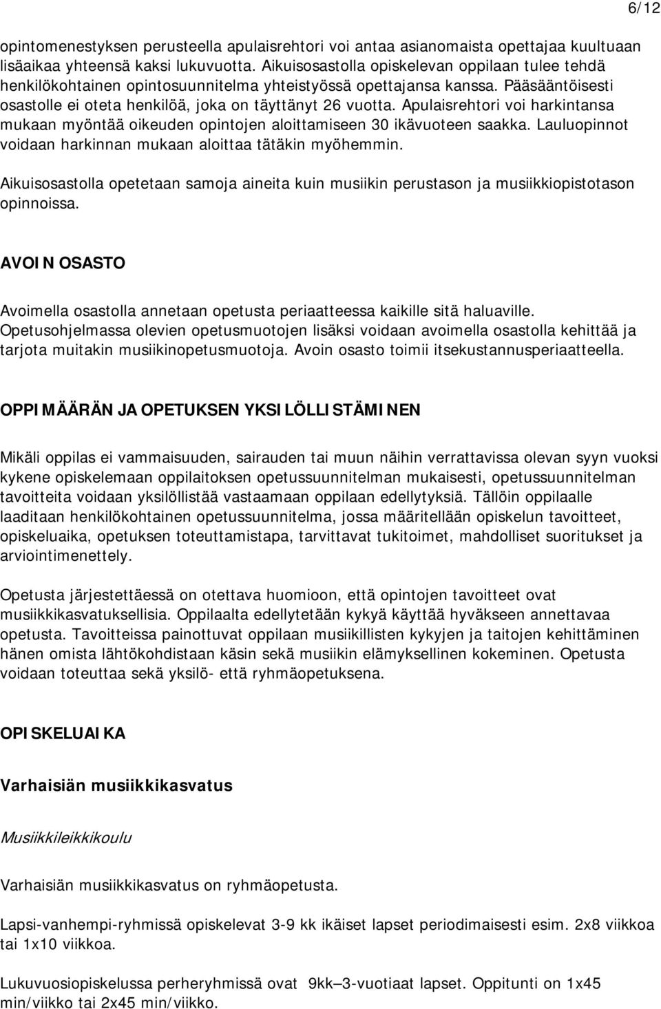 Apulaisrehtori voi harkintansa mukaan myöntää oikeuden opintojen aloittamiseen 30 ikävuoteen saakka. Lauluopinnot voidaan harkinnan mukaan aloittaa tätäkin myöhemmin.