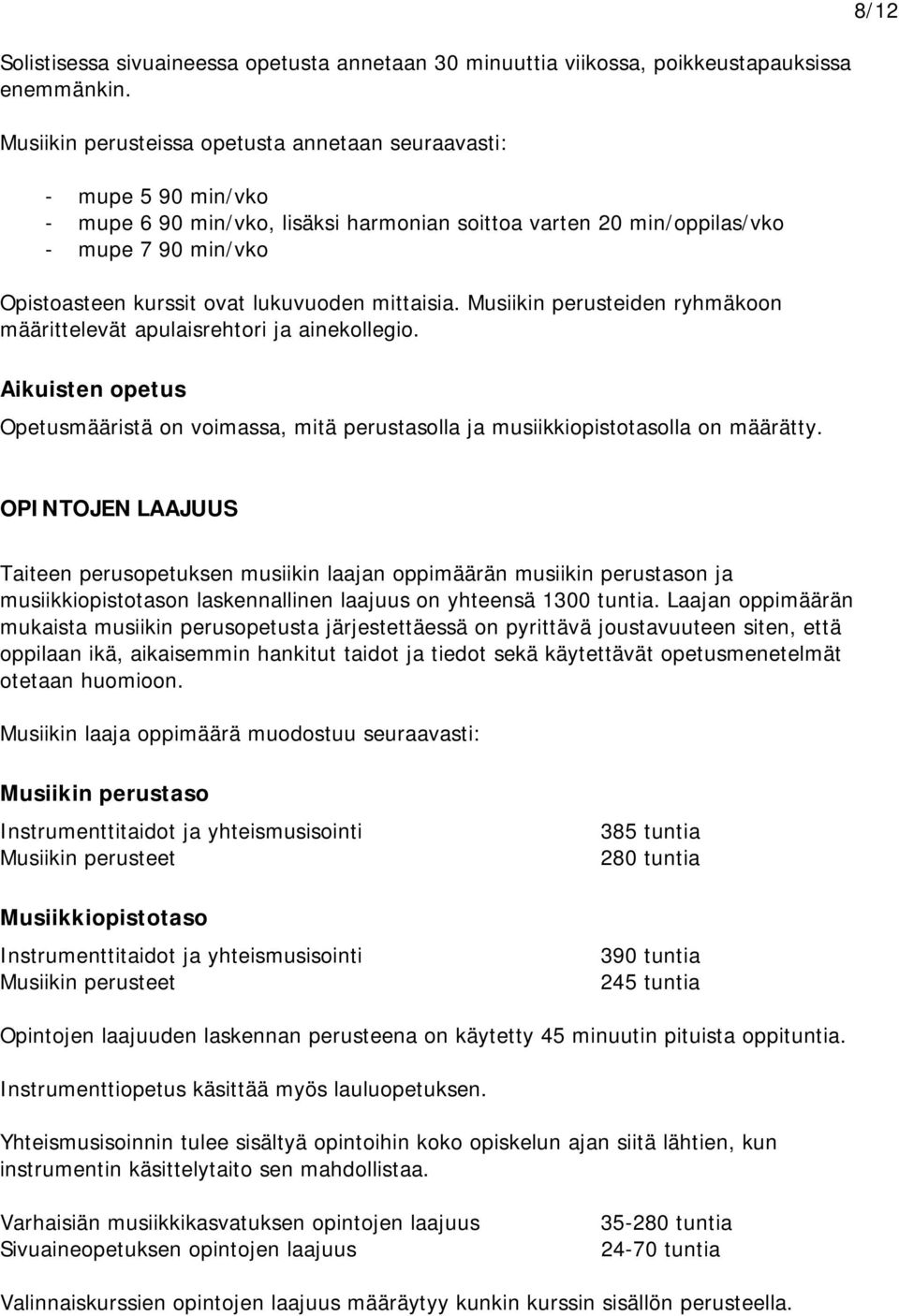 lukuvuoden mittaisia. Musiikin perusteiden ryhmäkoon määrittelevät apulaisrehtori ja ainekollegio. Aikuisten opetus Opetusmääristä on voimassa, mitä perustasolla ja musiikkiopistotasolla on määrätty.