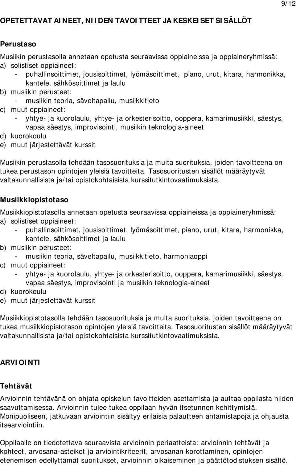 oppiaineet: - yhtye- ja kuorolaulu, yhtye- ja orkesterisoitto, ooppera, kamarimusiikki, säestys, vapaa säestys, improvisointi, musiikin teknologia-aineet d) kuorokoulu e) muut järjestettävät kurssit