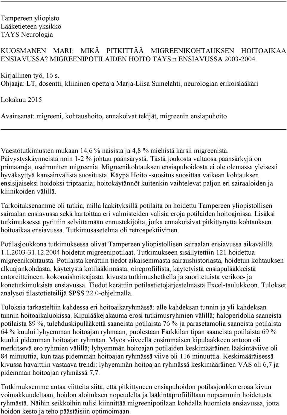Ohjaaja: LT, dosentti, kliininen opettaja Marja-Liisa Sumelahti, neurologian erikoislääkäri Lokakuu 2015 Avainsanat: migreeni, kohtaushoito, ennakoivat tekijät, migreenin ensiapuhoito