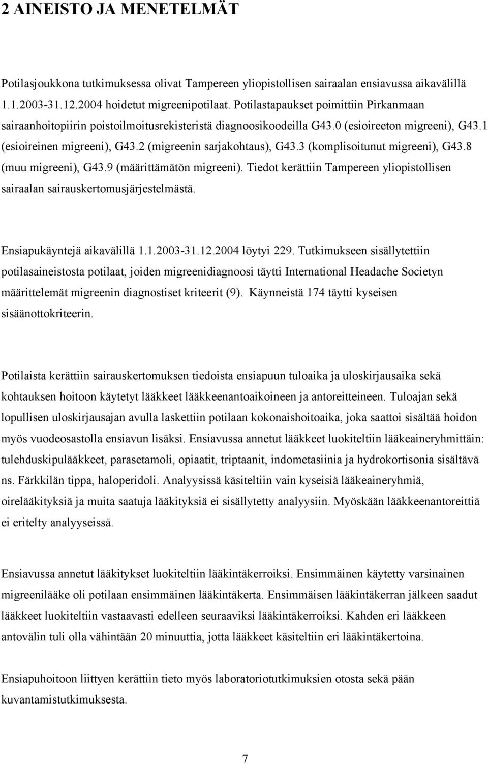 3 (komplisoitunut migreeni), G43.8 (muu migreeni), G43.9 (määrittämätön migreeni). Tiedot kerättiin Tampereen yliopistollisen sairaalan sairauskertomusjärjestelmästä. Ensiapukäyntejä aikavälillä 1.