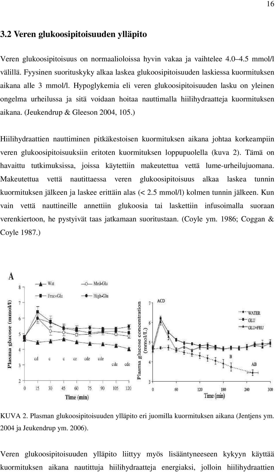 Hypoglykemia eli veren glukoosipitoisuuden lasku on yleinen ongelma urheilussa ja sitä voidaan hoitaa nauttimalla hiilihydraatteja kuormituksen aikana. (Jeukendrup & Gleeson 2004, 105.