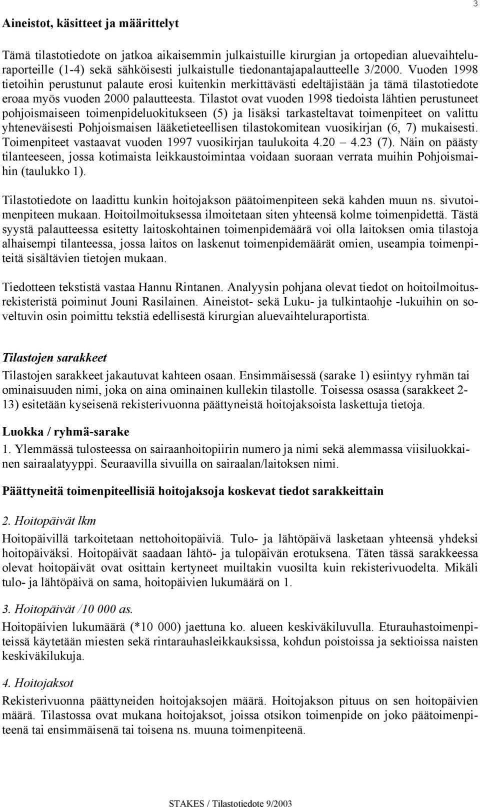 Tilastot ovat vuoden 1998 tiedoista lähtien perustuneet pohjoismaiseen toimenpideluokitukseen (5) ja lisäksi tarkasteltavat toimenpiteet on valittu yhteneväisesti Pohjoismaisen lääketieteellisen