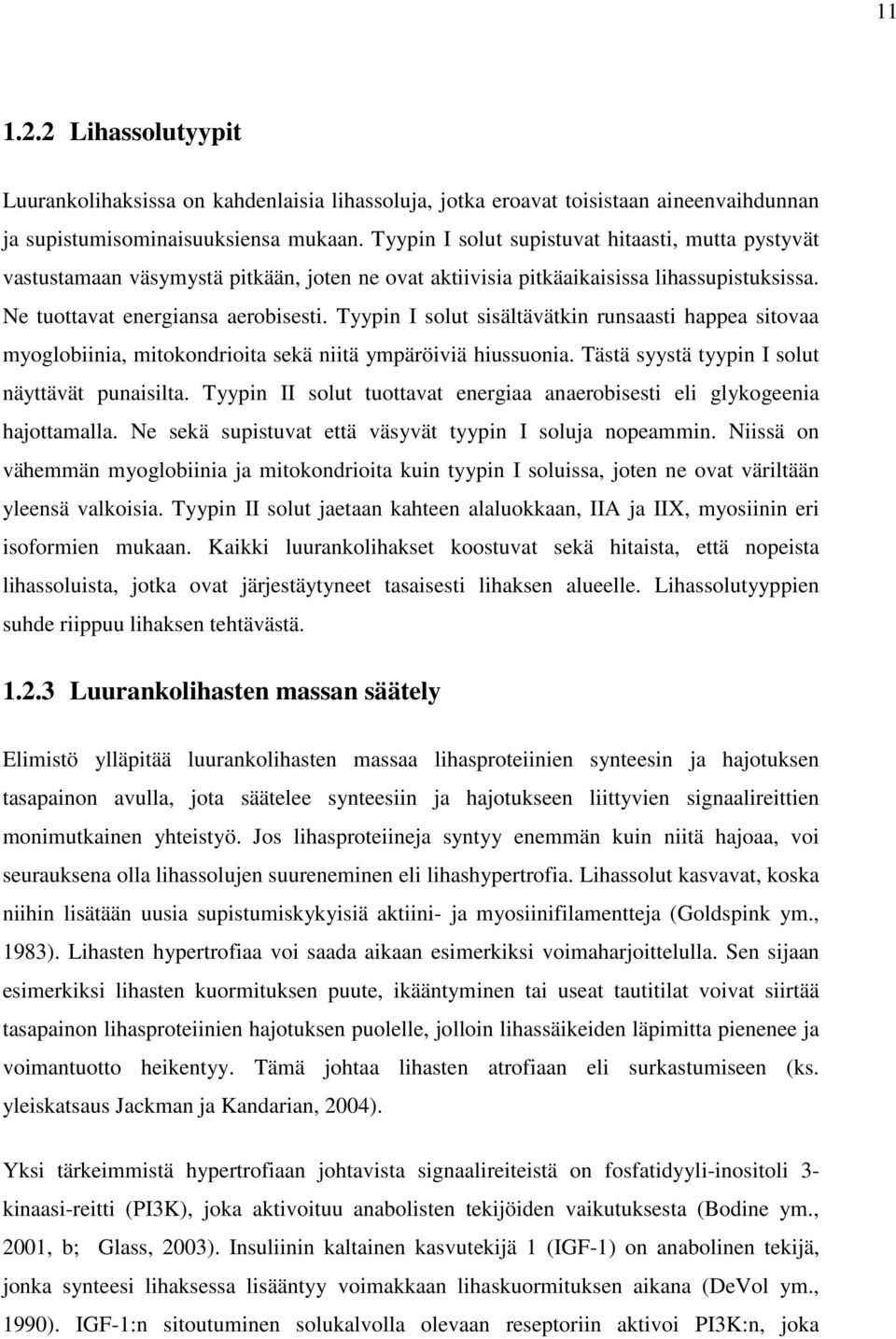 Tyypin I solut sisältävätkin runsaasti happea sitovaa myoglobiinia, mitokondrioita sekä niitä ympäröiviä hiussuonia. Tästä syystä tyypin I solut näyttävät punaisilta.