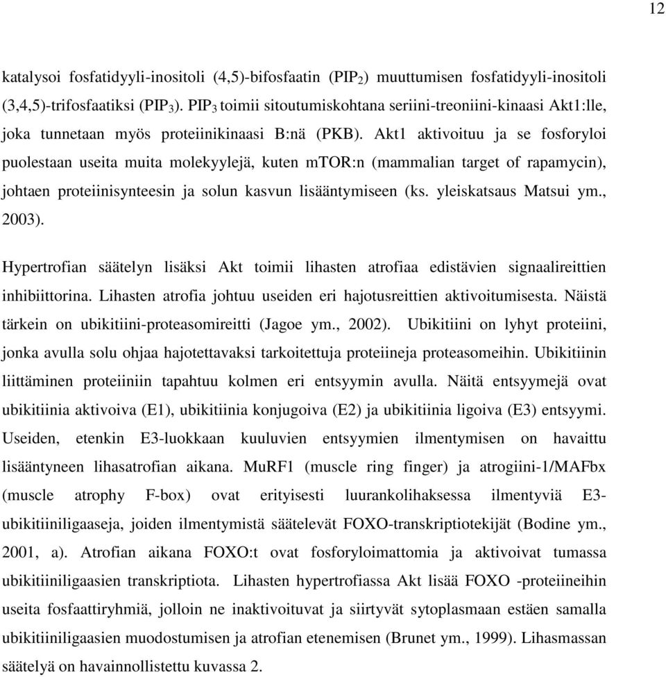 Akt1 aktivoituu ja se fosforyloi puolestaan useita muita molekyylejä, kuten mtor:n (mammalian target of rapamycin), johtaen proteiinisynteesin ja solun kasvun lisääntymiseen (ks.