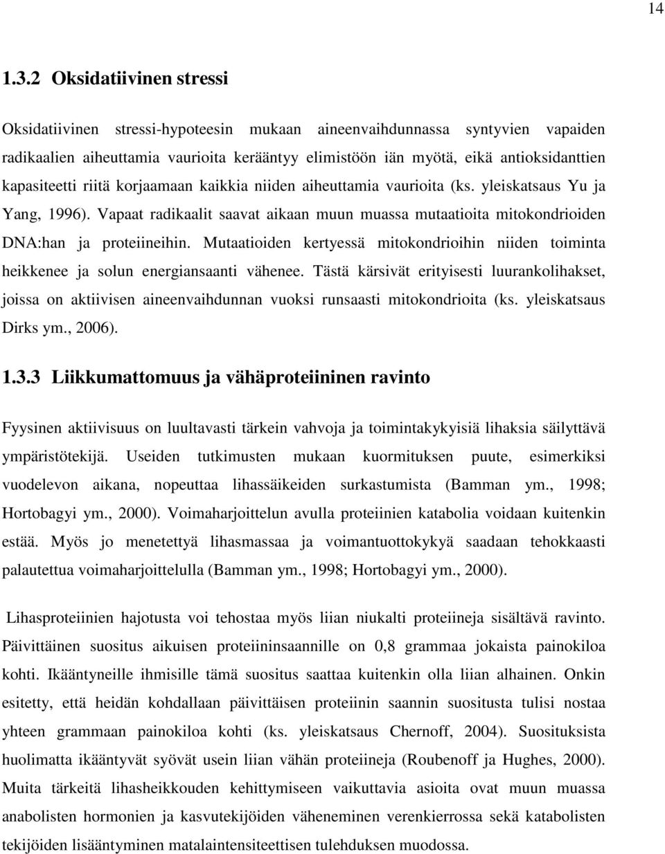kapasiteetti riitä korjaamaan kaikkia niiden aiheuttamia vaurioita (ks. yleiskatsaus Yu ja Yang, 1996).