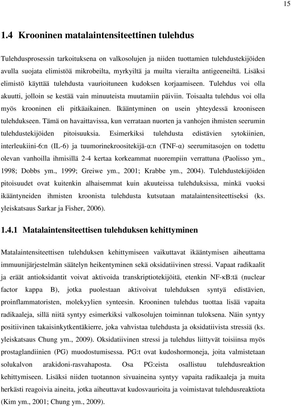 Toisaalta tulehdus voi olla myös krooninen eli pitkäaikainen. Ikääntyminen on usein yhteydessä krooniseen tulehdukseen.