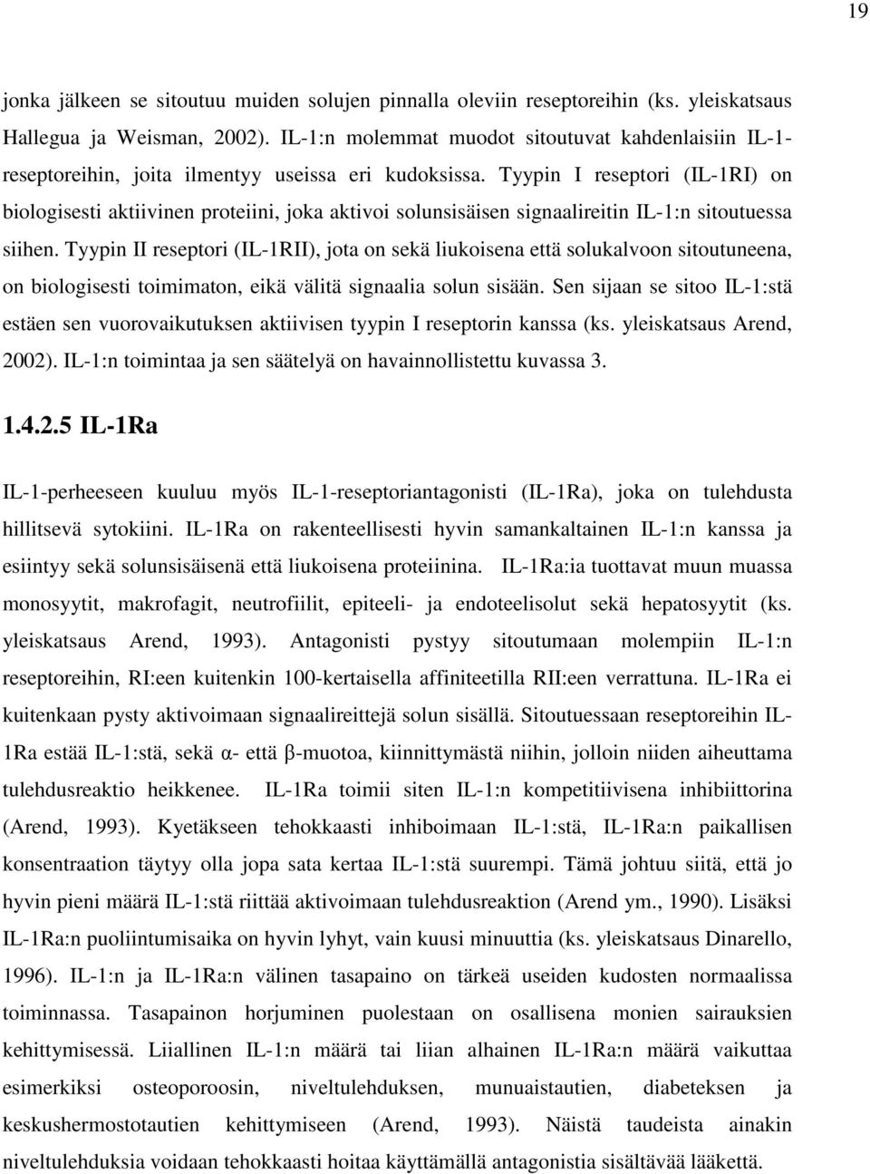 Tyypin I reseptori (IL-1RI) on biologisesti aktiivinen proteiini, joka aktivoi solunsisäisen signaalireitin IL-1:n sitoutuessa siihen.