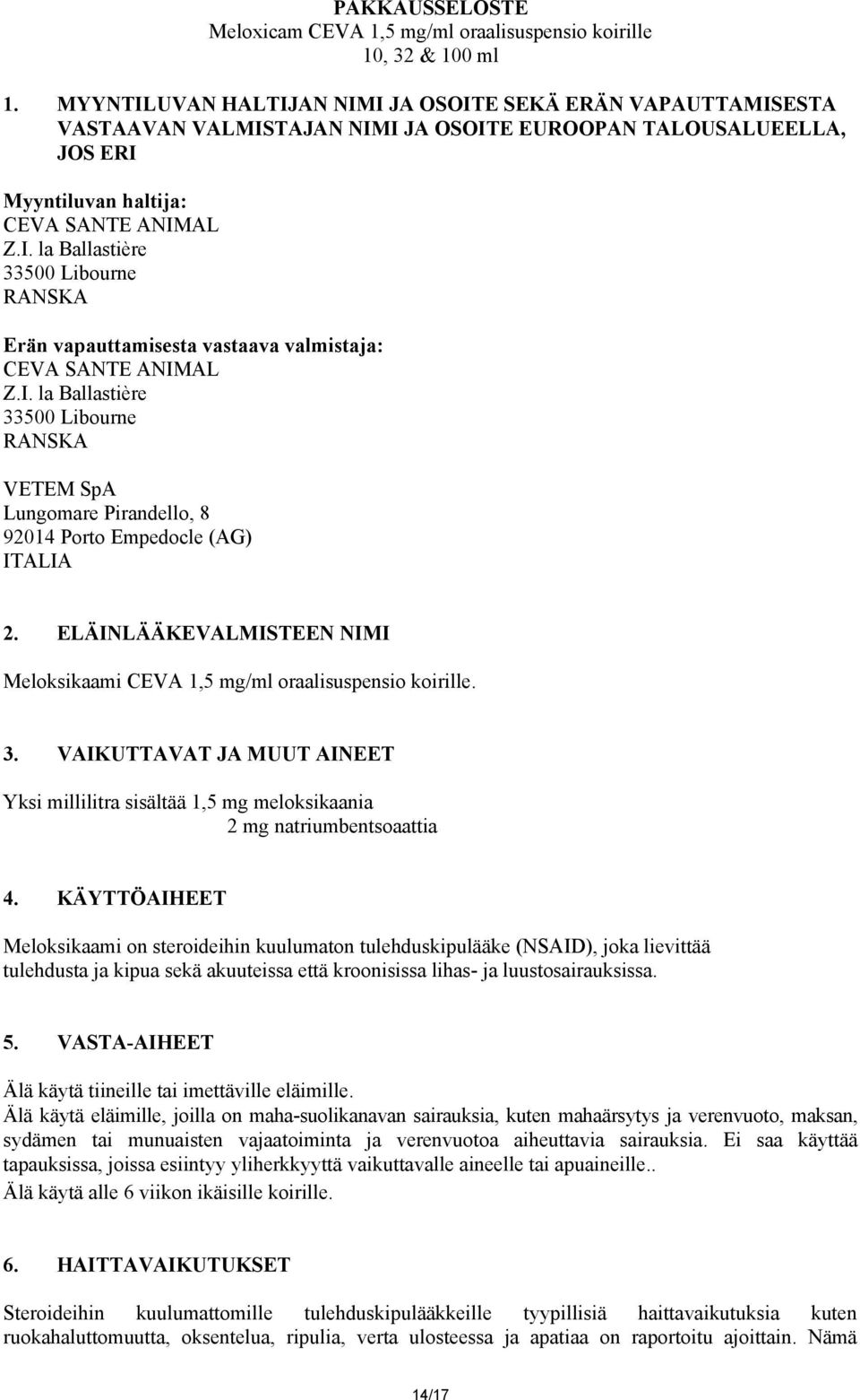 I. la Ballastière 33500 Libourne RANSKA VETEM SpA Lungomare Pirandello, 8 92014 Porto Empedocle (AG) ITALIA 2. ELÄINLÄÄKEVALMISTEEN NIMI Meloksikaami CEVA 1,5 mg/ml oraalisuspensio koirille. 3. VAIKUTTAVAT JA MUUT AINEET Yksi millilitra sisältää 1,5 mg meloksikaania 2 mg natriumbentsoaattia 4.