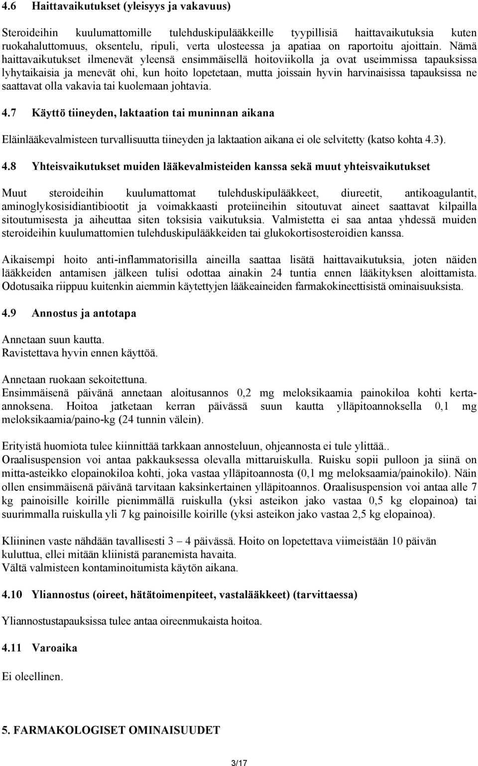 Nämä haittavaikutukset ilmenevät yleensä ensimmäisellä hoitoviikolla ja ovat useimmissa tapauksissa lyhytaikaisia ja menevät ohi, kun hoito lopetetaan, mutta joissain hyvin harvinaisissa tapauksissa