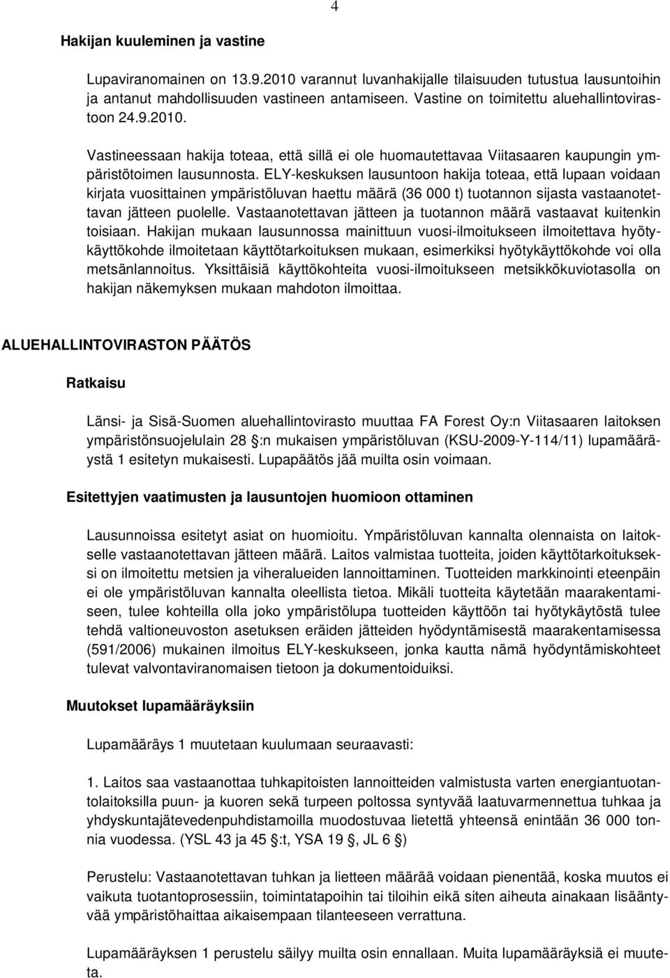 ELY-keskuksen lausuntoon hakija toteaa, että lupaan voidaan kirjata vuosittainen ympäristöluvan haettu määrä (36 000 t) tuotannon sijasta vastaanotettavan jätteen puolelle.