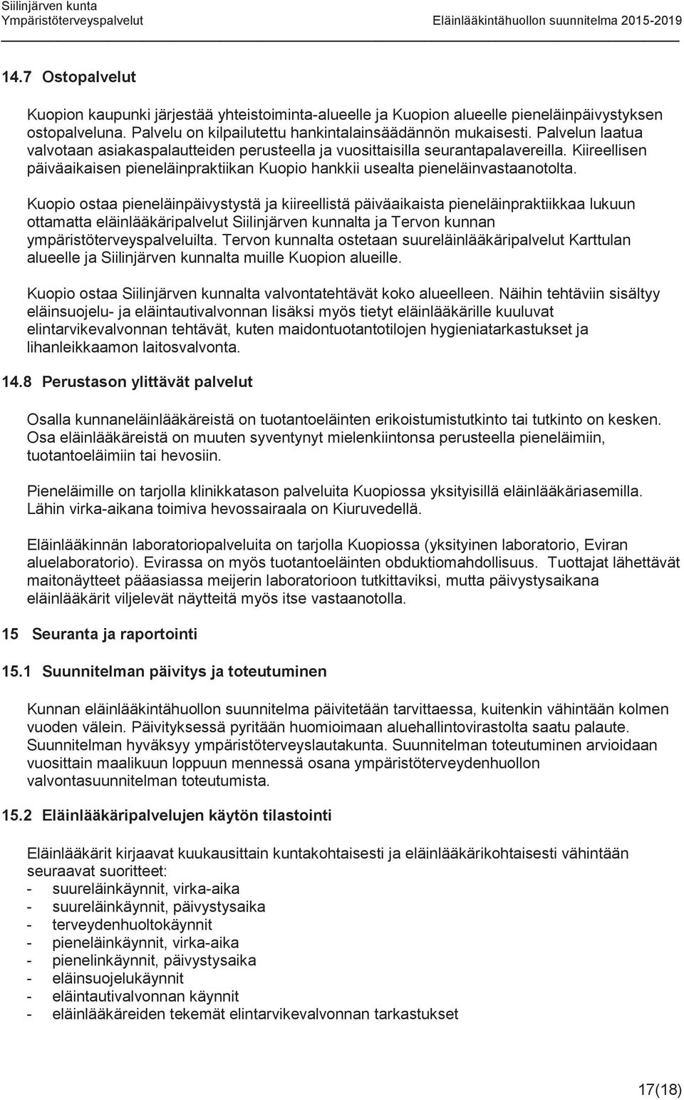 Kuopio ostaa pieneläinpäivystystä ja kiireellistä päiväaikaista pieneläinpraktiikkaa lukuun ottamatta eläinlääkäripalvelut Siilinjärven kunnalta ja Tervon kunnan ympäristöterveyspalveluilta.
