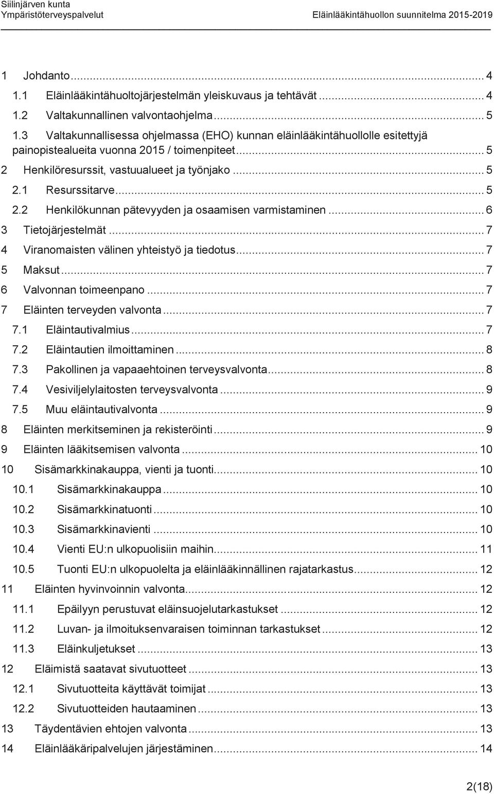 .. 5 2.2 Henkilökunnan pätevyyden ja osaamisen varmistaminen... 6 3 Tietojärjestelmät... 7 4 Viranomaisten välinen yhteistyö ja tiedotus... 7 5 Maksut... 7 6 Valvonnan toimeenpano.