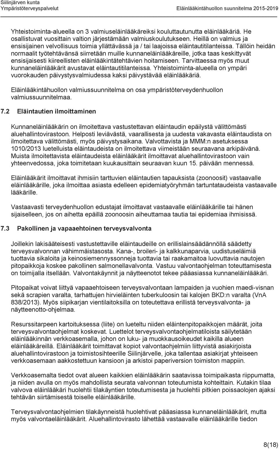 Tällöin heidän normaalit työtehtävänsä siirretään muille kunnaneläinlääkäreille, jotka taas keskittyvät ensisijaisesti kiireellisten eläinlääkintätehtävien hoitamiseen.