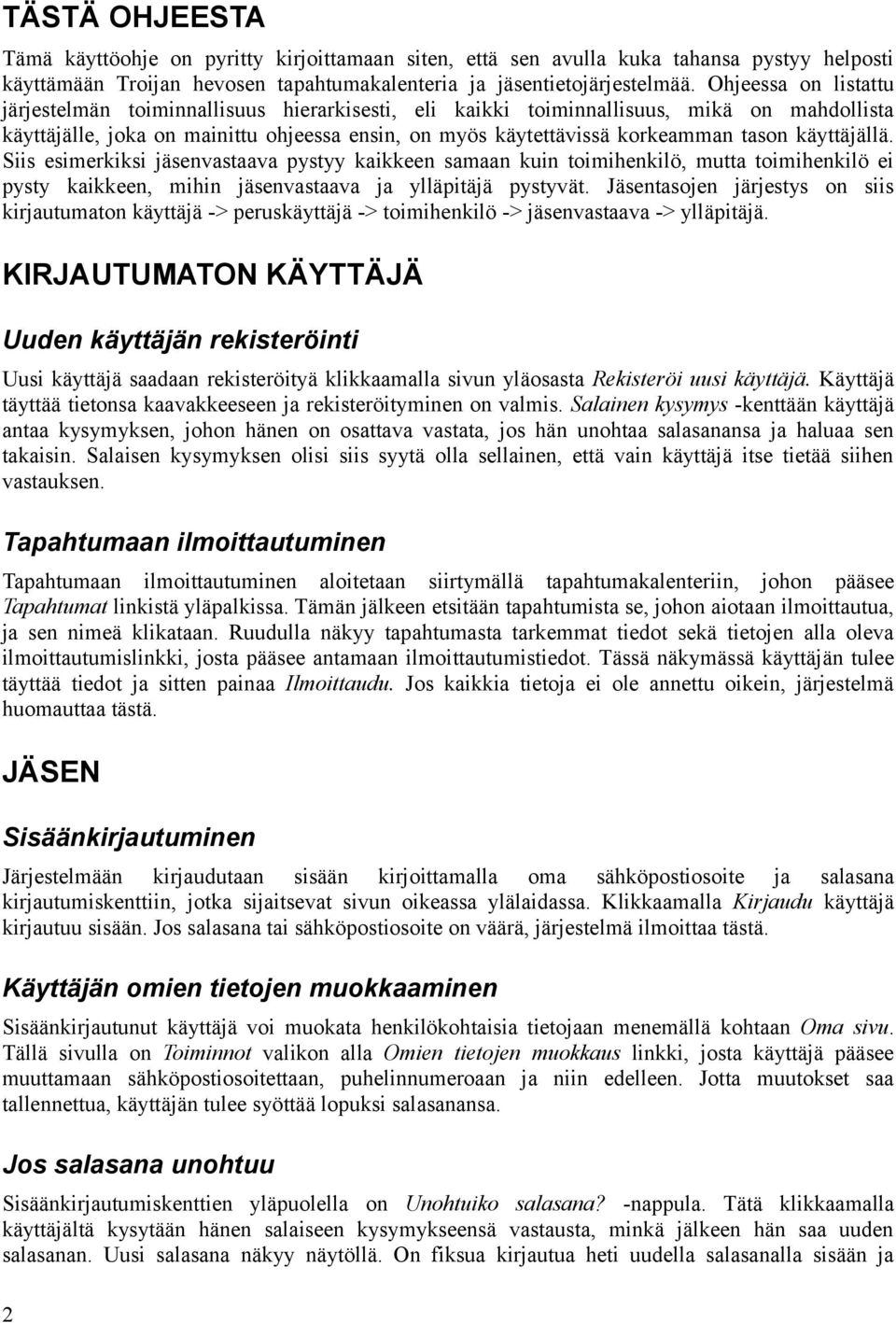 käyttäjällä. Siis esimerkiksi jäsenvastaava pystyy kaikkeen samaan kuin toimihenkilö, mutta toimihenkilö ei pysty kaikkeen, mihin jäsenvastaava ja ylläpitäjä pystyvät.