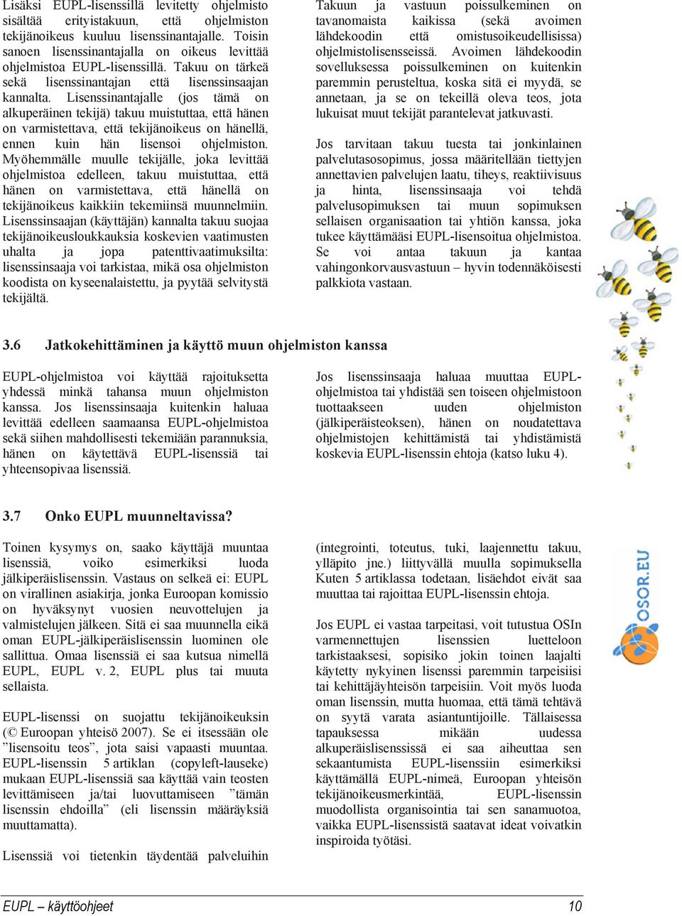 Lisenssinantajalle (jos tämä on alkuperäinen tekijä) takuu muistuttaa, että hänen on varmistettava, että tekijänoikeus on hänellä, ennen kuin hän lisensoi ohjelmiston.