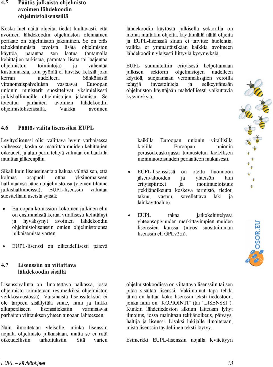 Se on eräs tehokkaimmista tavoista lisätä ohjelmiston käyttöä, parantaa sen laatua (antamalla kehittäjien tarkistaa, parantaa, lisätä tai laajentaa ohjelmiston toimintoja) ja vähentää kustannuksia,