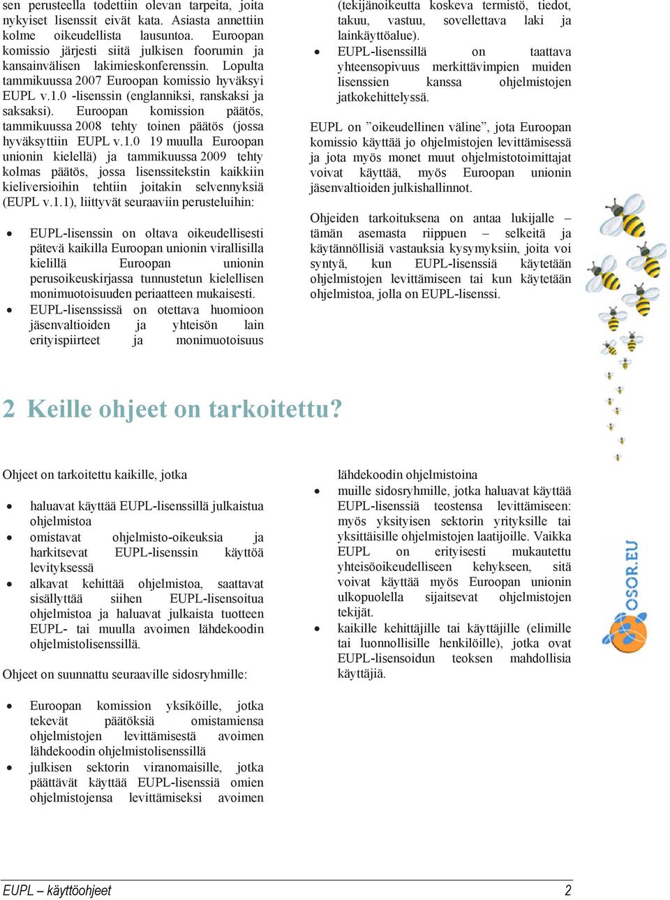 0 -lisenssin (englanniksi, ranskaksi ja saksaksi). Euroopan komission päätös, tammikuussa 2008 tehty toinen päätös (jossa hyväksyttiin EUPL v.1.