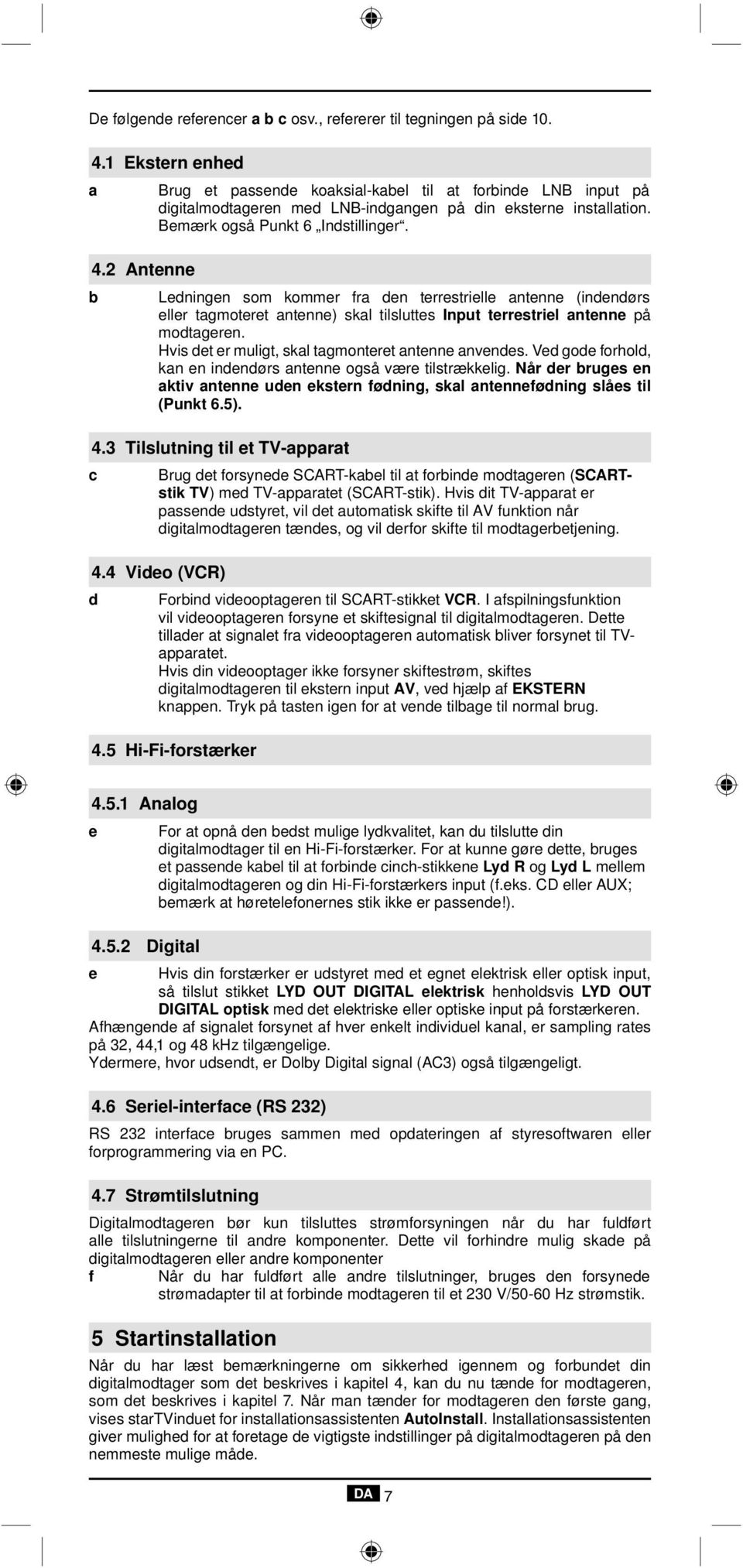 2 Antenne b Ledningen som kommer fra den terrestrielle antenne (indendørs eller tagmoteret antenne) skal tilsluttes Input terrestriel antenne på modtageren.