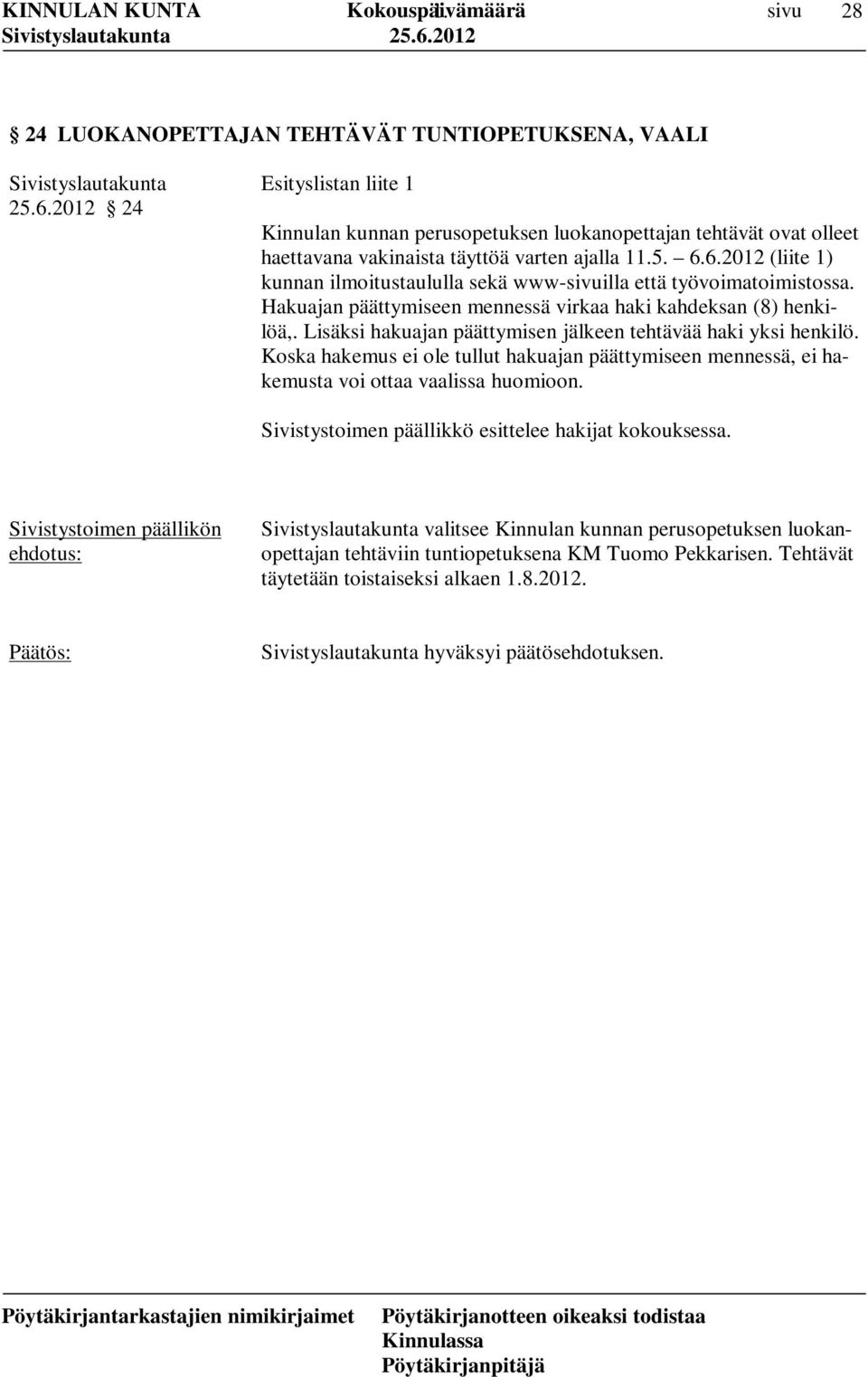 Lisäksi hakuajan päättymisen jälkeen tehtävää haki yksi henkilö. Koska hakemus ei ole tullut hakuajan päättymiseen mennessä, ei hakemusta voi ottaa vaalissa huomioon.